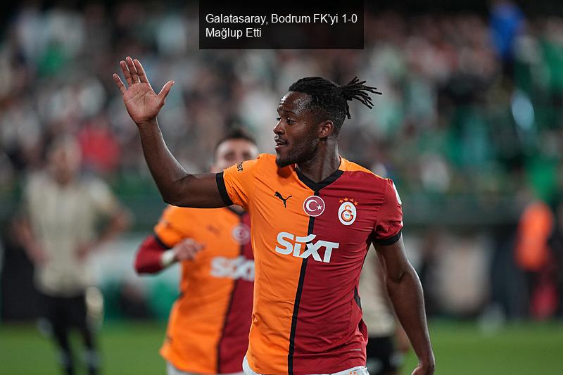 Galatasaray, Bodrum FK'yi 1-0 Mağlup Etti