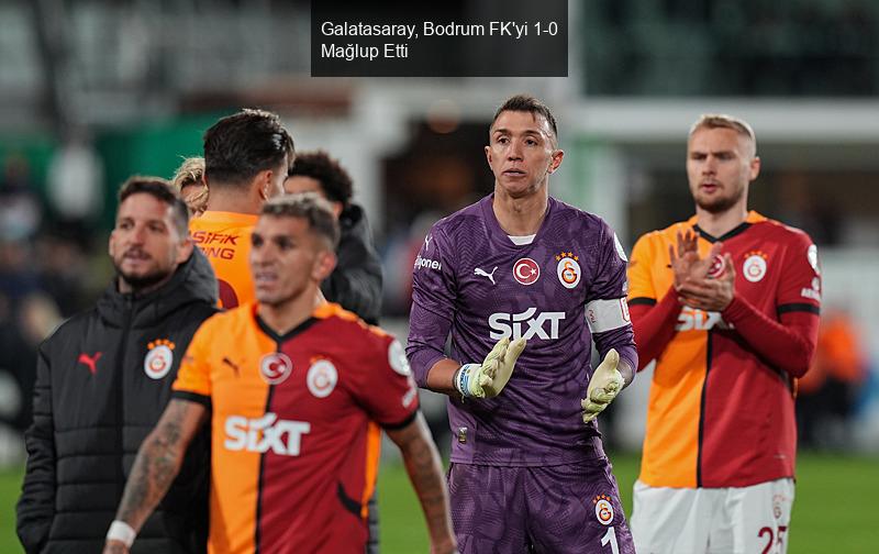 Galatasaray, Bodrum FK'yi 1-0 Mağlup Etti