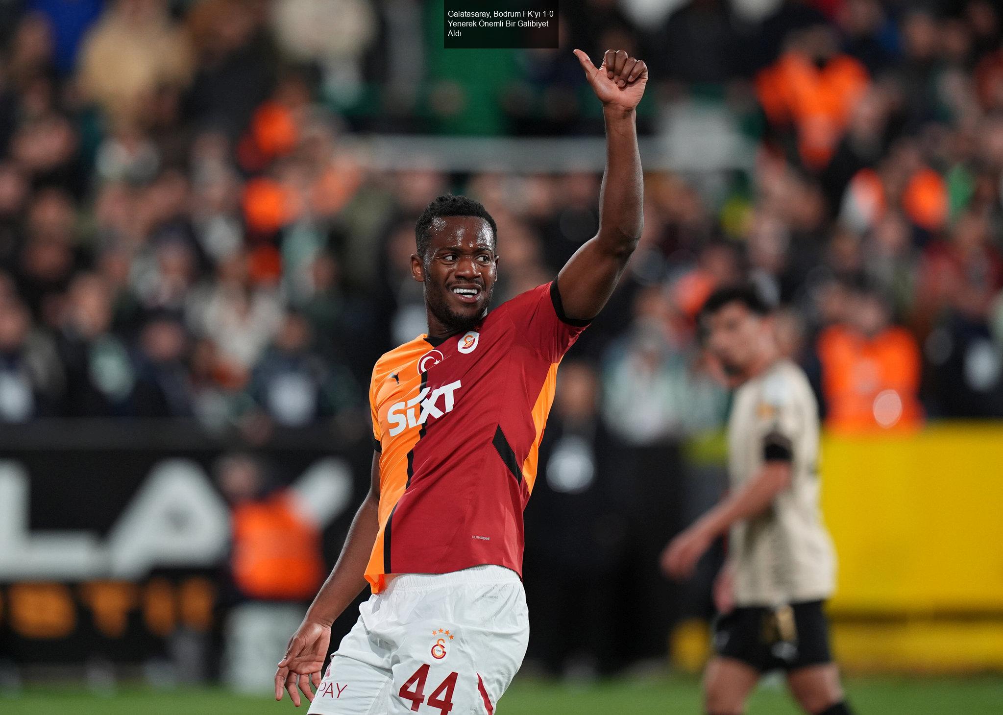 Galatasaray, Bodrum FK'yi 1-0 Yenerek Önemli Bir Galibiyet Aldı