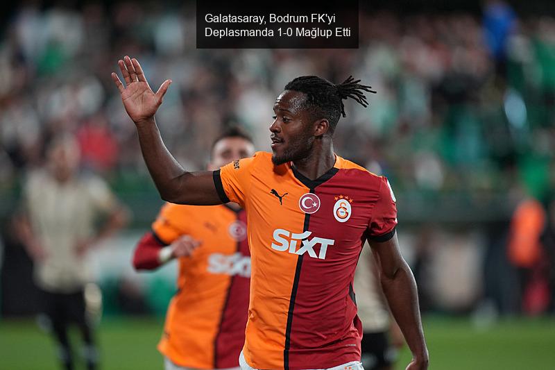 Galatasaray, Bodrum FK'yi Deplasmanda Mağlup Etti