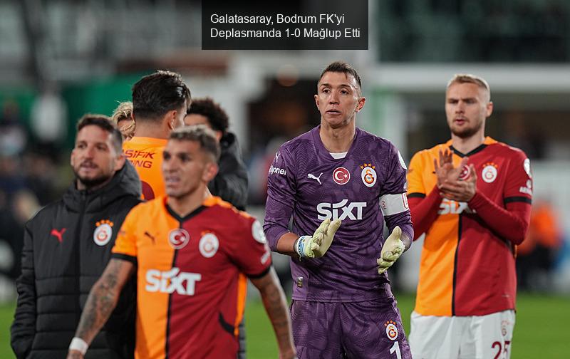 Galatasaray, Bodrum FK'yi Deplasmanda 1-0 Mağlup Etti