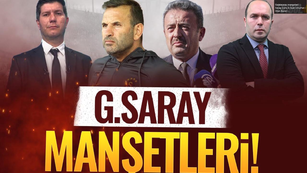 Galatasaray manşetleri! | Savaş Çorlu & Suat Umurhan | Okan Buruk | İbrahim Hatipoğlu | MOBİLE ÖZEL