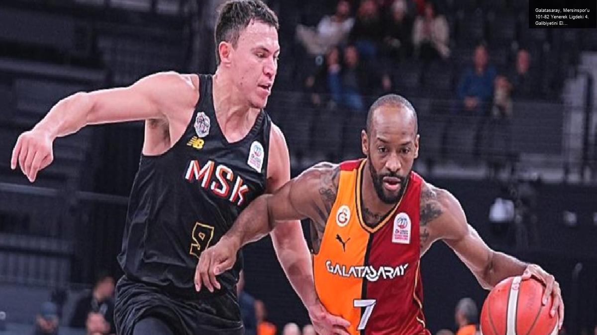 Galatasaray, Mersinspor’u 101-82 Yenerek Ligdeki 4. Galibiyetini Elde Etti