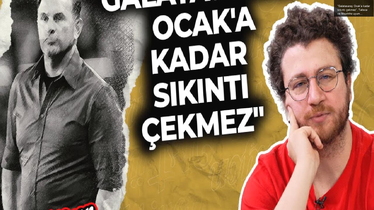 “Galatasaray Ocak’a kadar sıkıntı çekmez”, Talisca ve Mourinho uyumu, Hasan Arat’ın açıklamaları