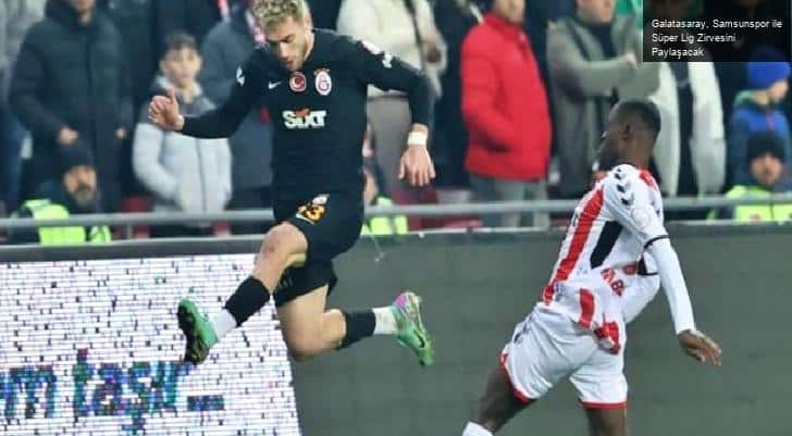 Galatasaray, Samsunspor ile Süper Lig Zirvesini Paylaşacak