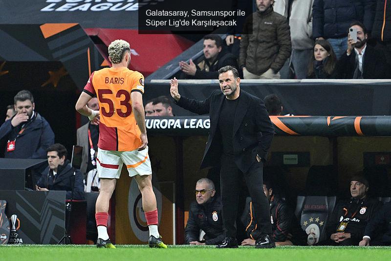 Galatasaray, Samsunspor ile Süper Lig'de Karşılaşacak