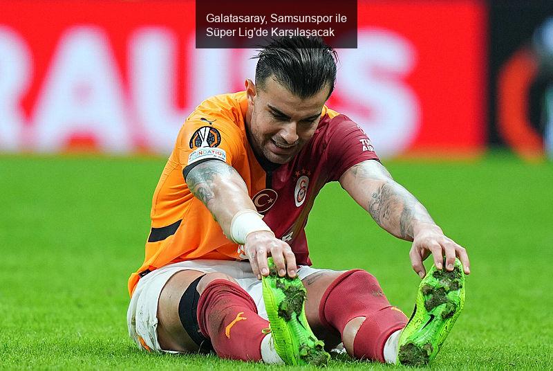 Galatasaray, Samsunspor ile Süper Lig'de Karşılaşacak