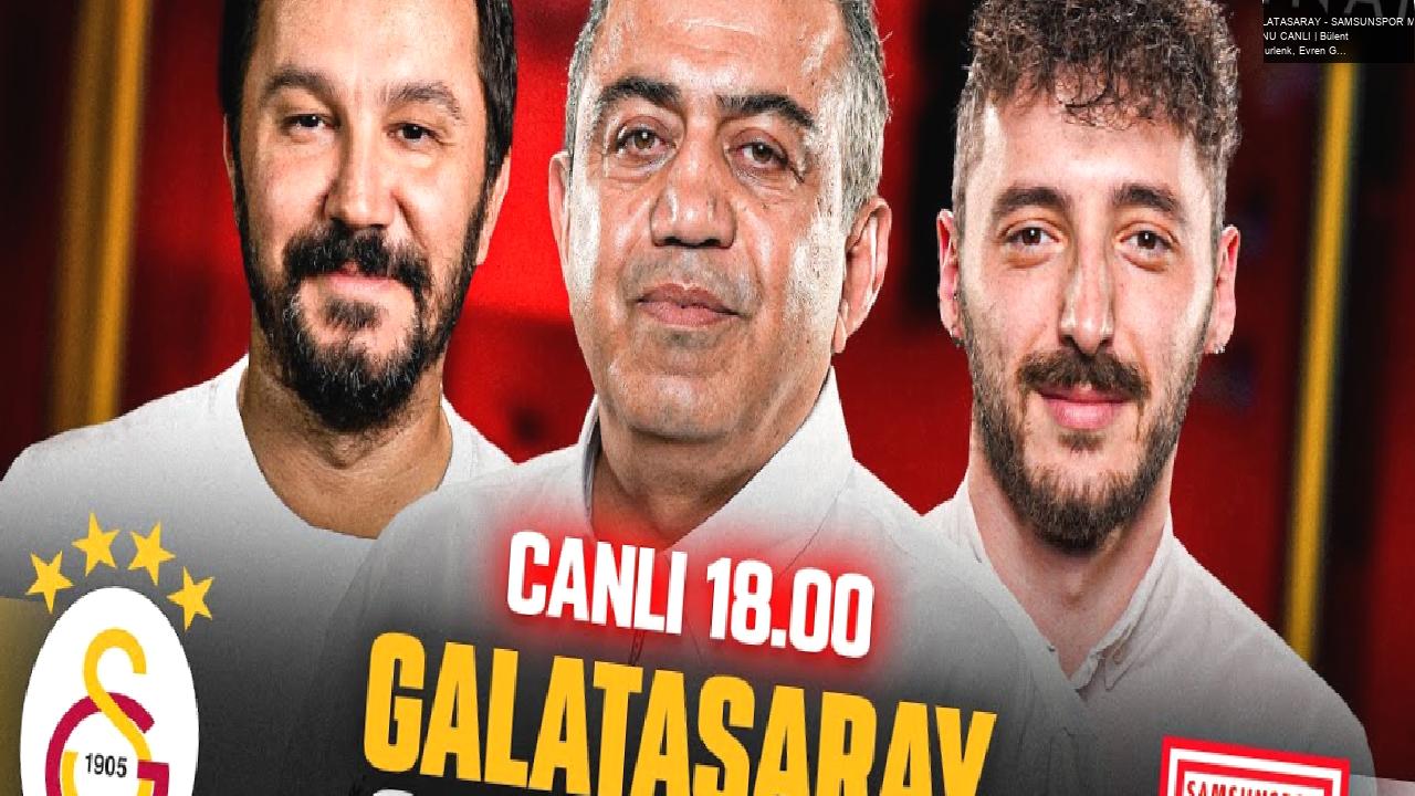 GALATASARAY – SAMSUNSPOR MAÇ SONU CANLI | Bülent Timurlenk, Evren Göz, Berkay Tokgöz