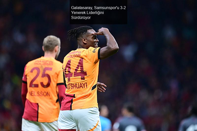 Galatasaray, Samsunspor'u 3-2 Yenerek Liderliğini Sürdürüyor