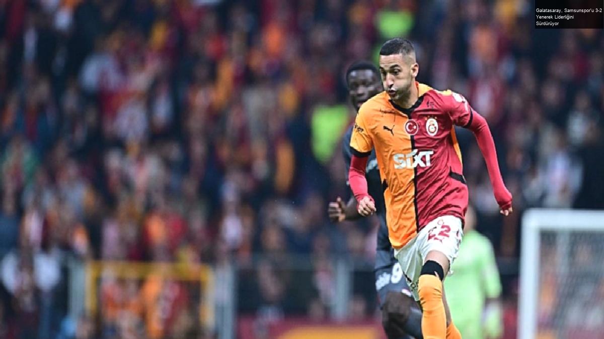 Galatasaray, Samsunspor’u 3-2 Yenerek Liderliğini Sürdürüyor