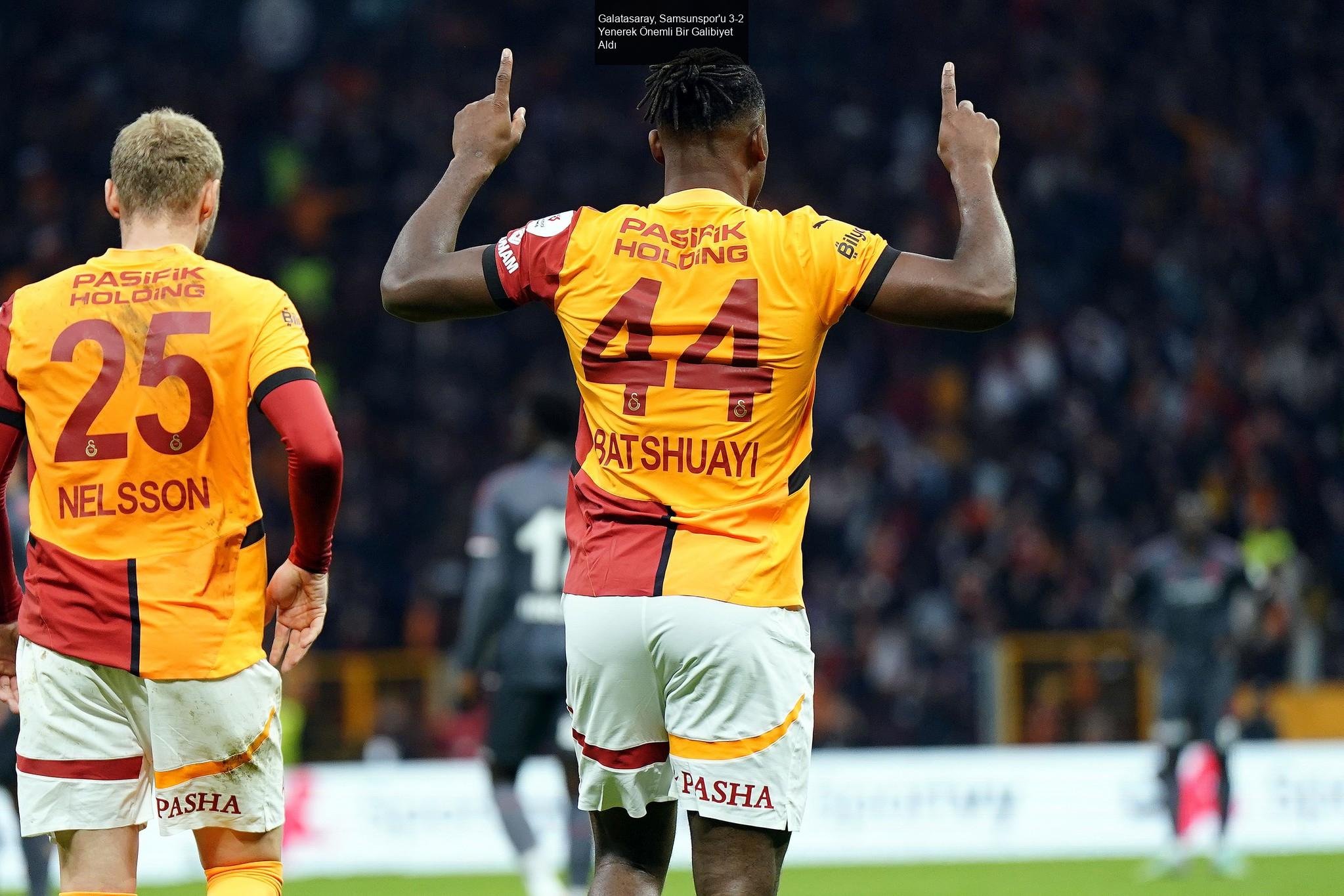 Galatasaray, Samsunspor'u 3-2 Yenerek Önemli Bir Galibiyet Aldı