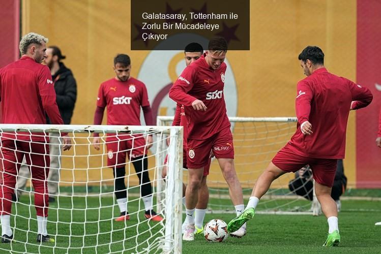 Galatasaray, Tottenham ile Zorlu Bir Mücadeleye Çıkıyor