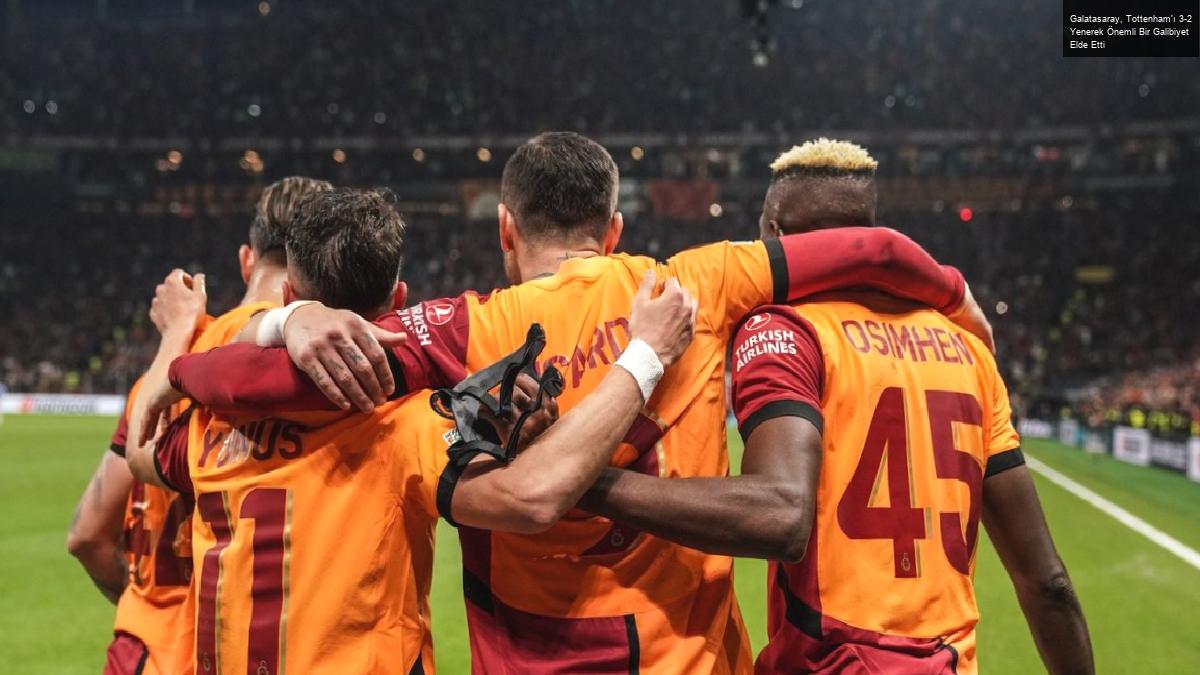 Galatasaray, Tottenham’ı 3-2 Yenerek Önemli Bir Galibiyet Elde Etti