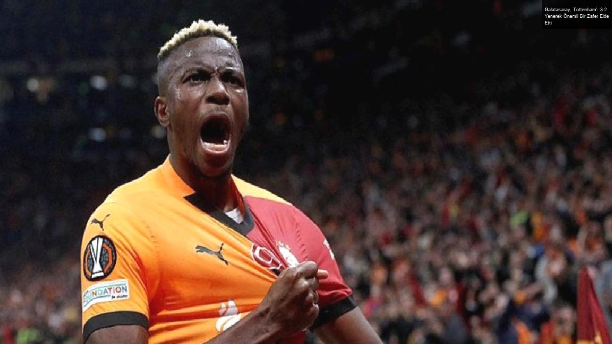 Galatasaray, Tottenham’ı 3-2 Yenerek Önemli Bir Zafer Elde Etti