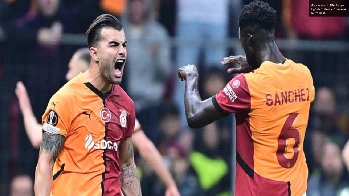 Galatasaray, UEFA Avrupa Ligi’nde Tottenham’ı Yenerek Nefes Kesti