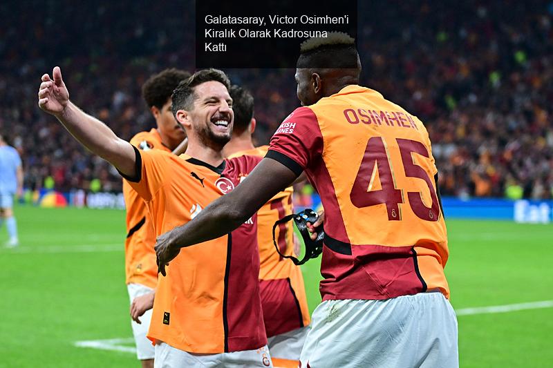 Galatasaray, Victor Osimhen'i Kiralık Olarak Kadrosuna Kattı