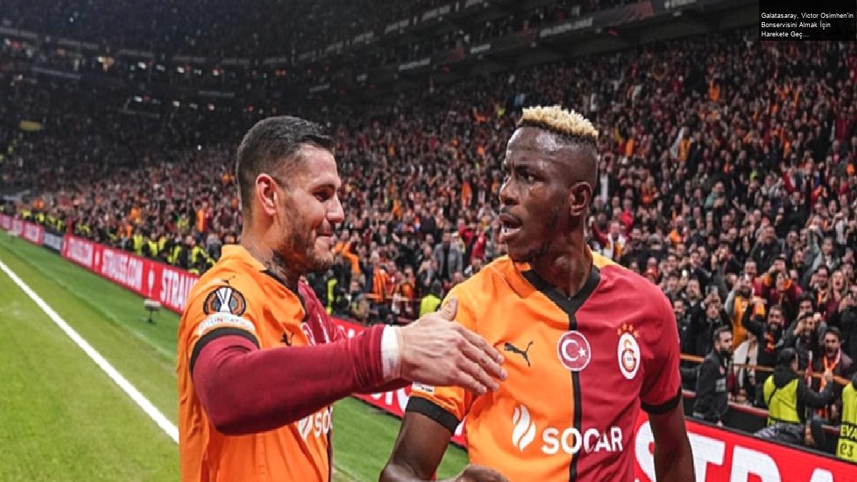 Galatasaray, Victor Osimhen’in Bonservisini Almak İçin Harekete Geçti