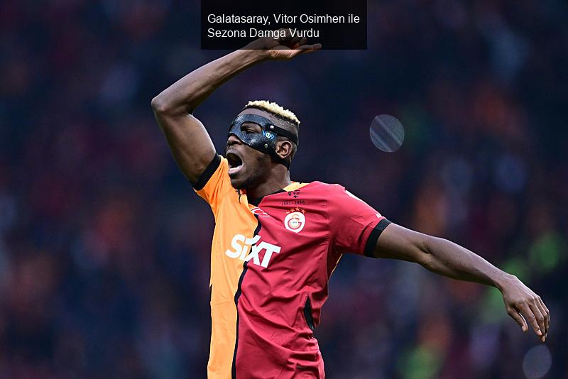 Galatasaray, Vitor Osimhen ile Sezona Damga Vurdu