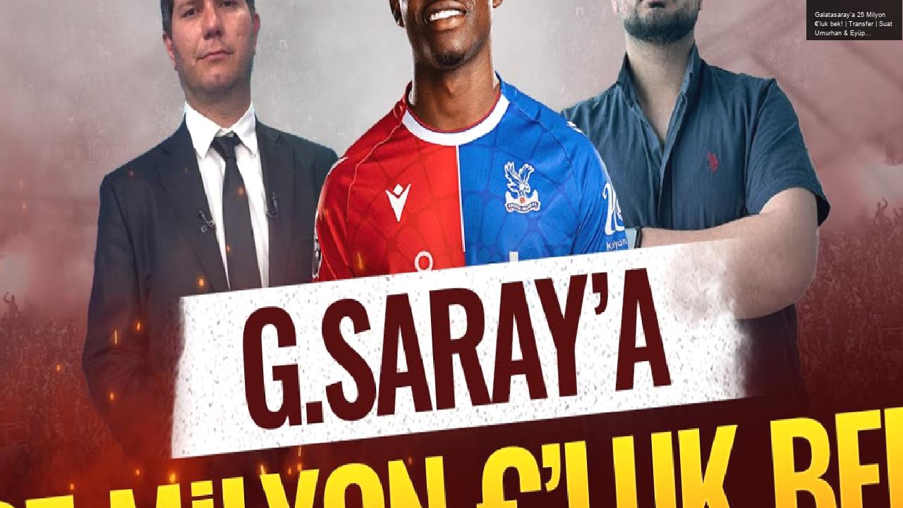 Galatasaray’a 25 Milyon €’luk bek! | Transfer | Suat Umurhan & Eyüp Kaymak