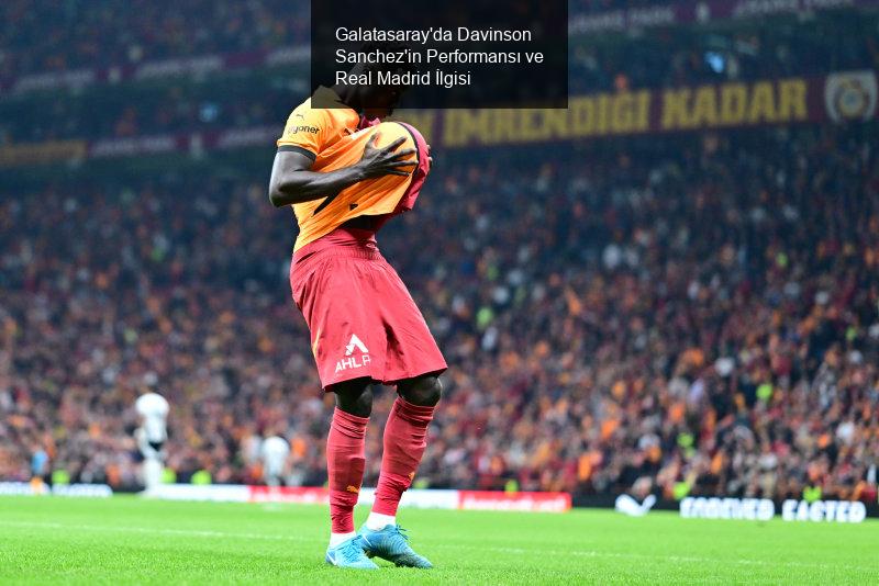 Galatasaray'da Davinson Sanchez'in Performansı ve Real Madrid İlgisi