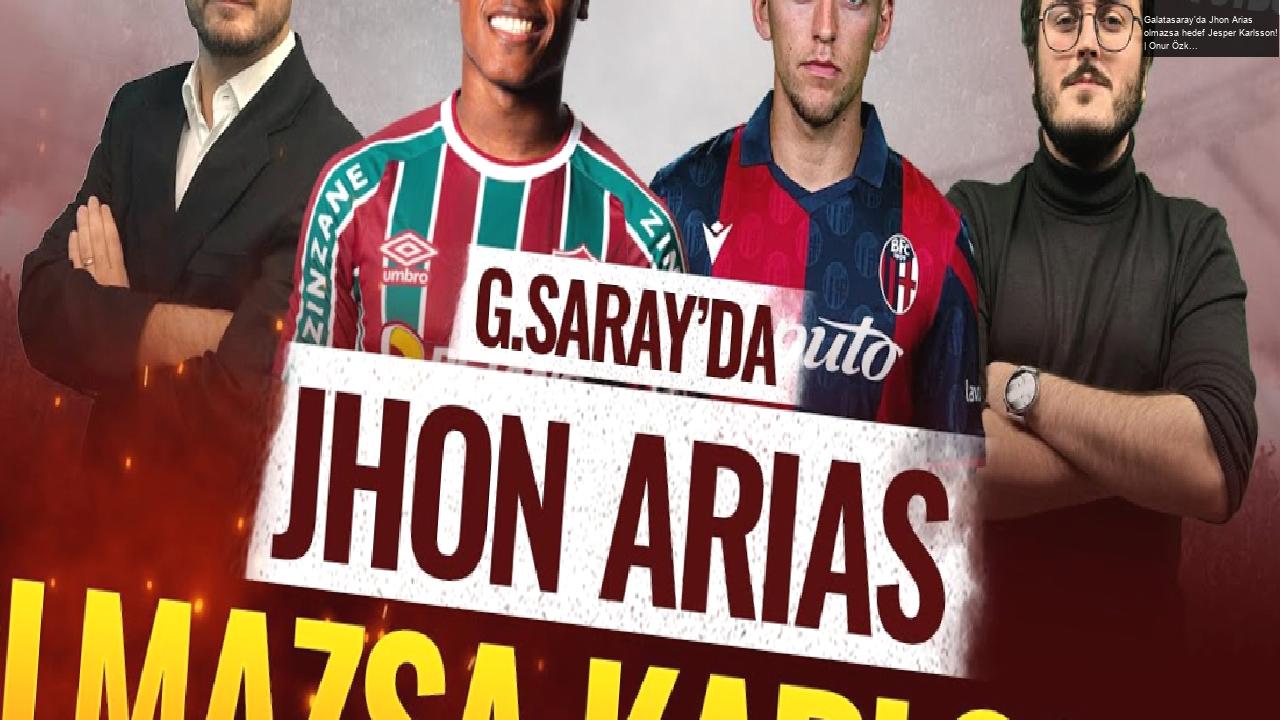 Galatasaray’da Jhon Arias olmazsa hedef Jesper Karlsson! | Onur Özkan & Sercan Kenanoğlu