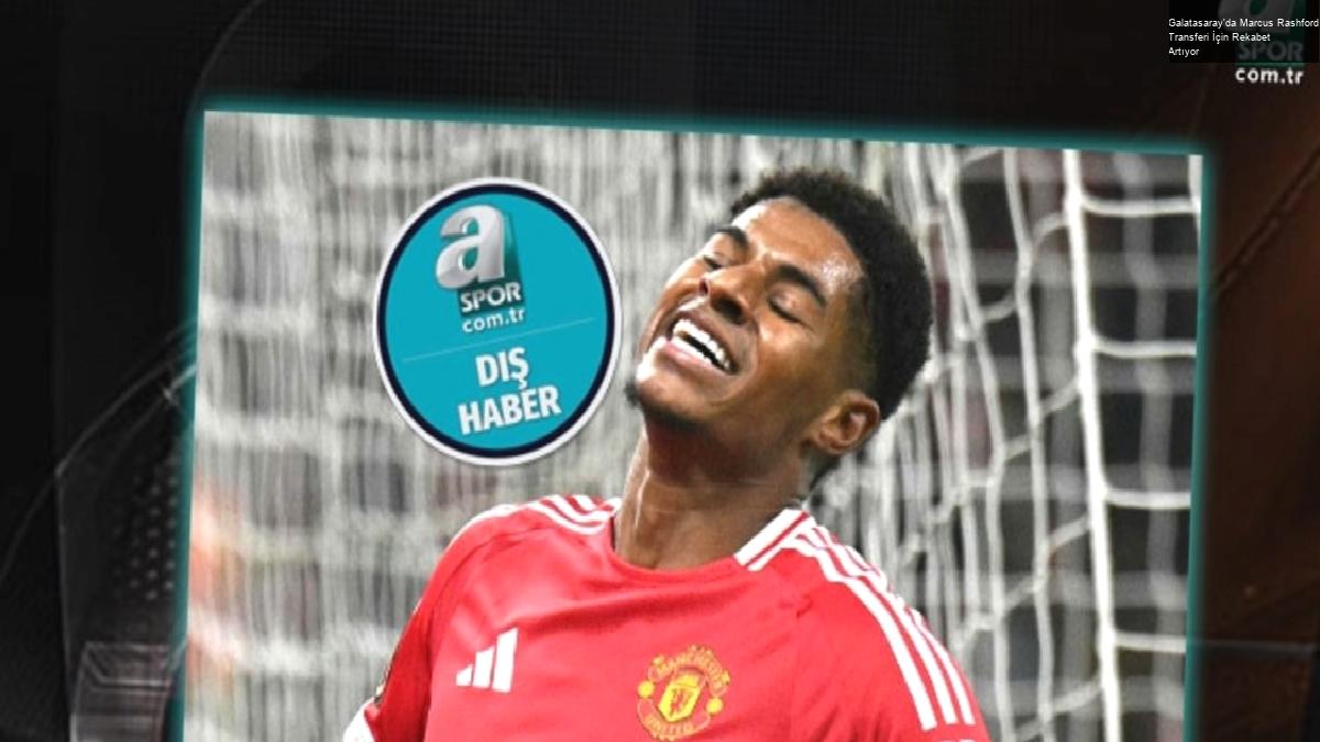 Galatasaray’da Marcus Rashford Transferi İçin Rekabet Artıyor