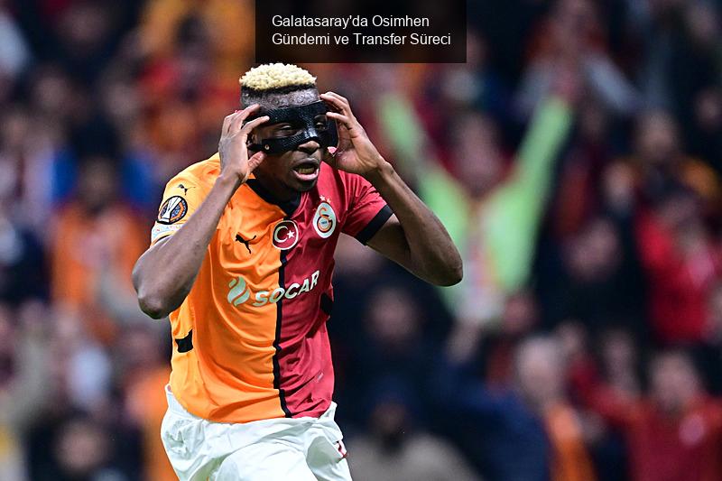 Galatasaray'da Osimhen Gündemi ve Transfer Süreci