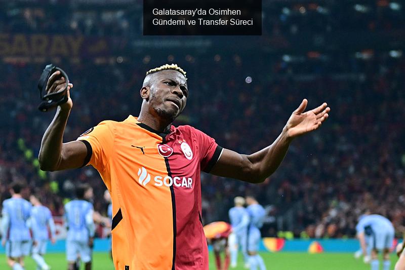 Galatasaray'da Osimhen Gündemi ve Transfer Süreci