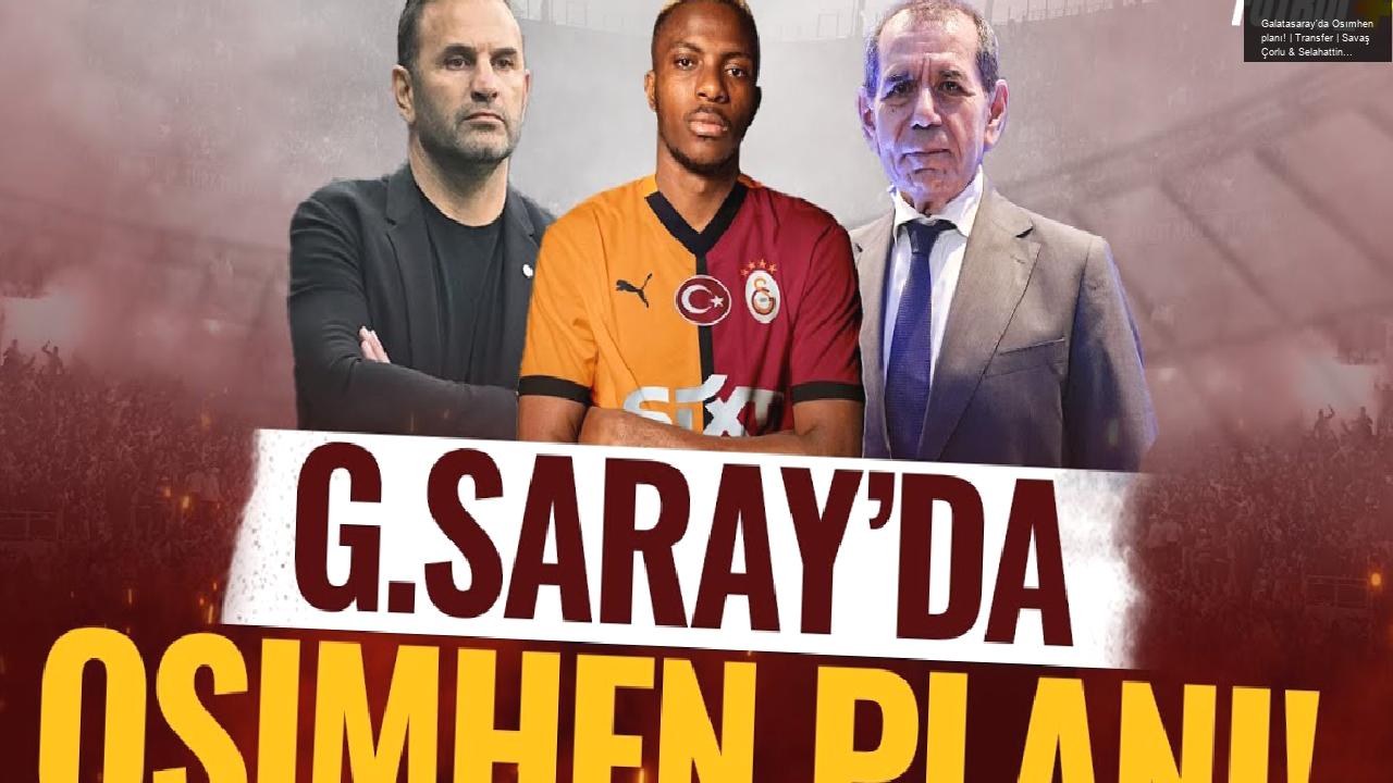 Galatasaray’da Osımhen planı! | Transfer | Savaş Çorlu & Selahattin Kınalı