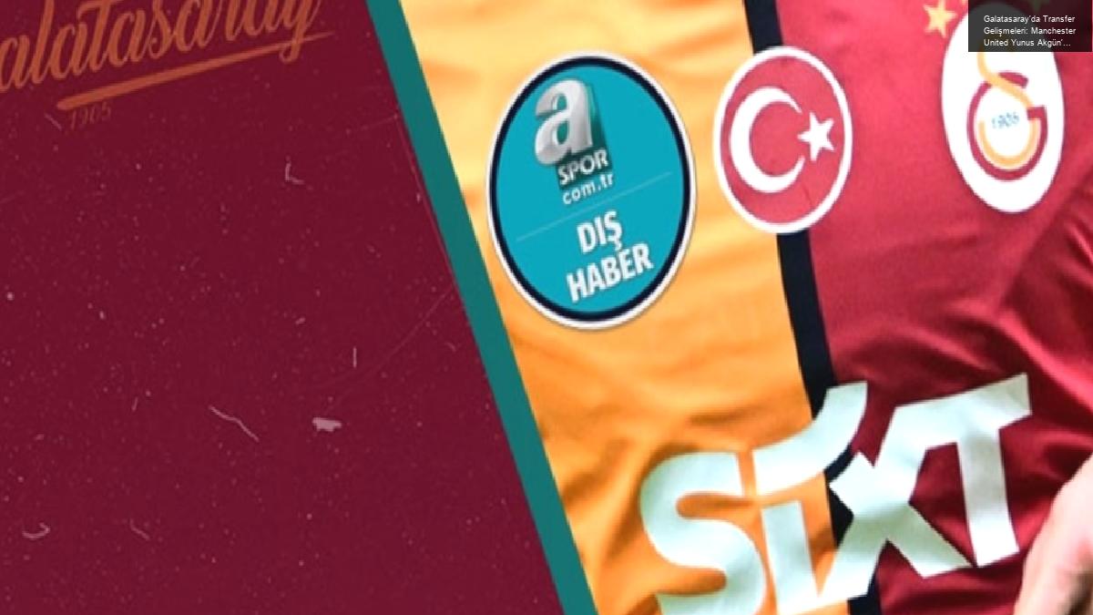 Galatasaray’da Transfer Gelişmeleri: Manchester United Yunus Akgün’ü Takipte