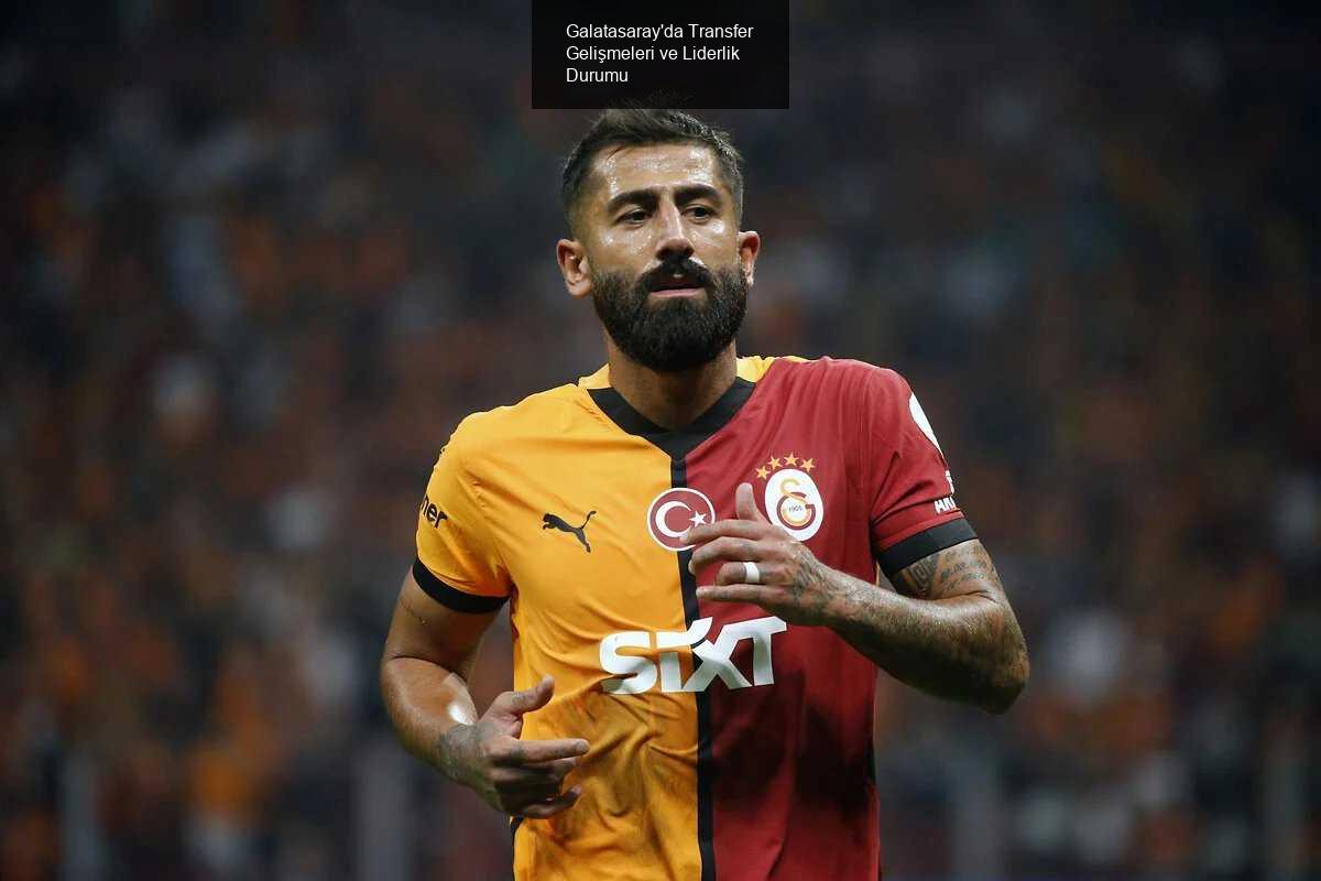 Galatasaray'da Transfer Gelişmeleri ve Liderlik Durumu