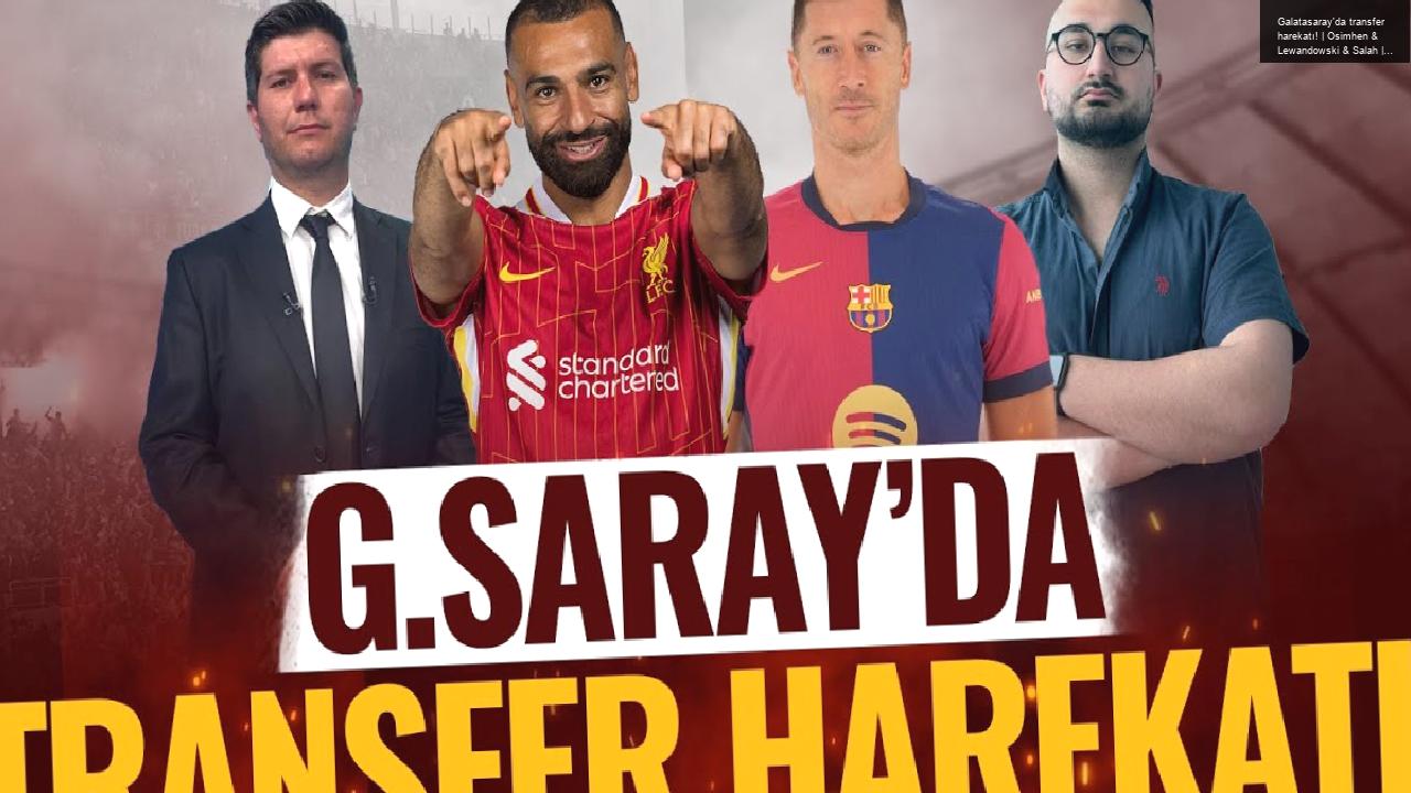 Galatasaray’da transfer harekatı! | Osimhen & Lewandowski & Salah | Suat Umurhan & Eyüp Kaymak