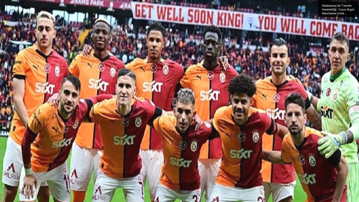 Galatasaray’da Transfer Hareketliliği: Yunus Akgün Manchester United’ın Gündeminde