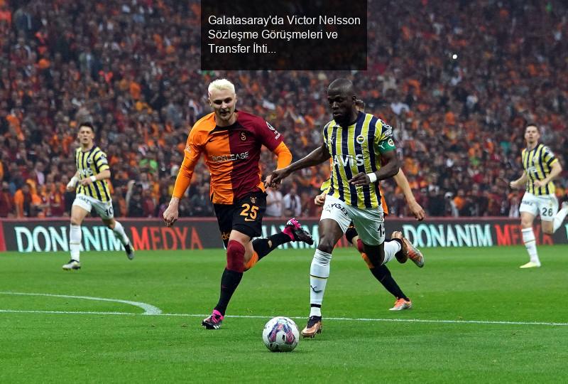 Galatasaray'da Victor Nelsson Sözleşme Görüşmeleri ve Transfer İhtimalleri