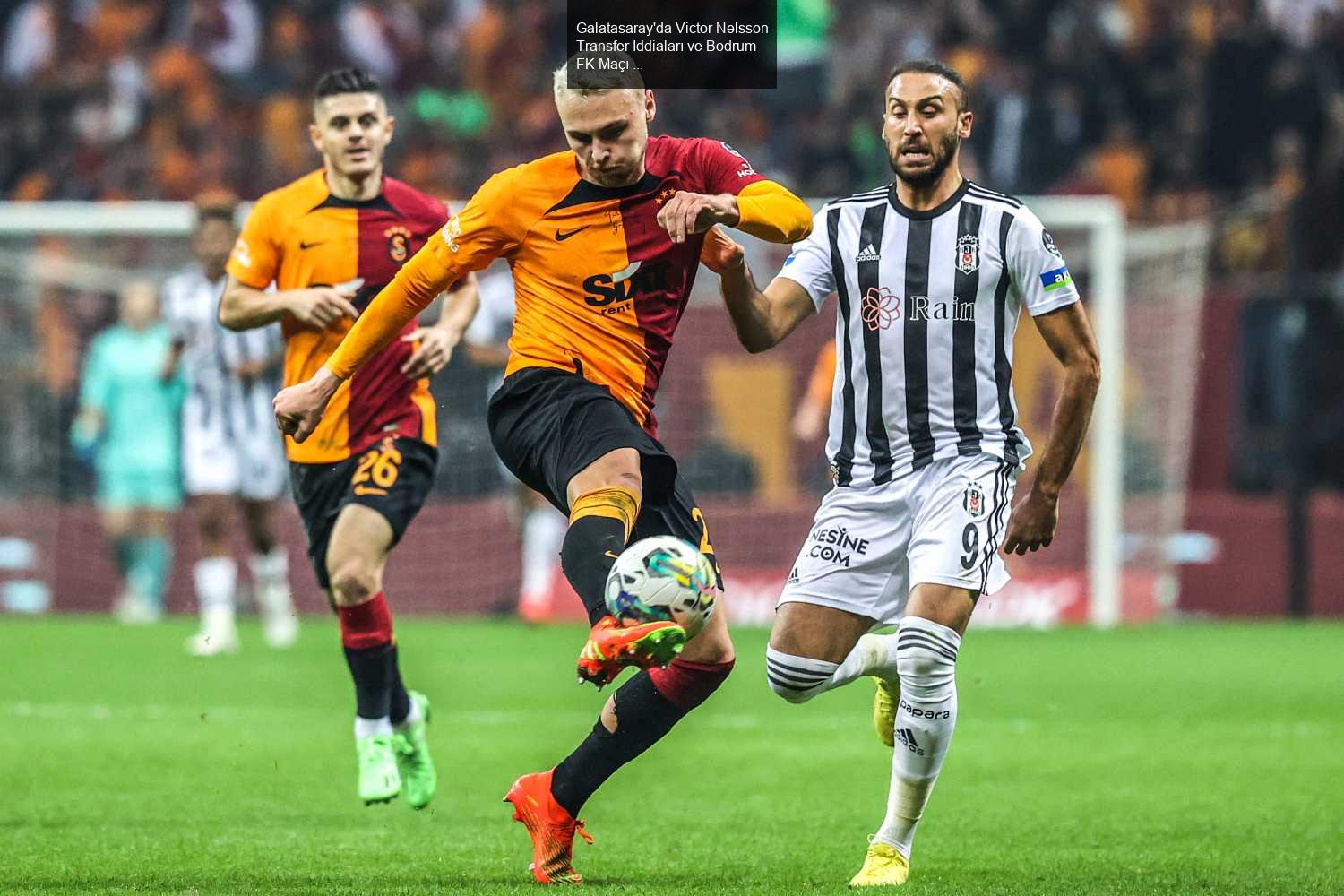 Galatasaray'da Victor Nelsson Transfer İddiaları ve Bodrum FK Maçı Öncesi Gelişmeler