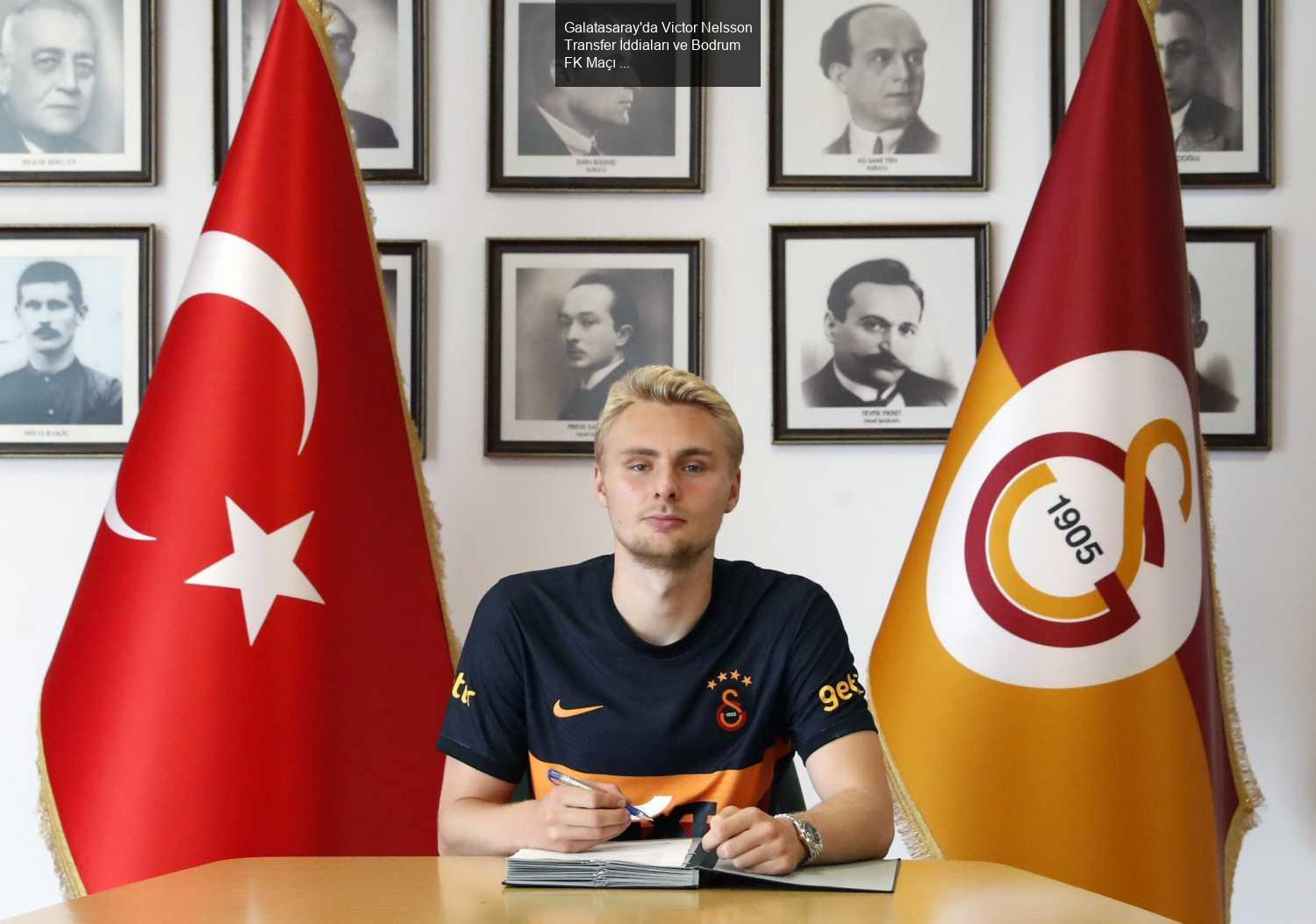 Galatasaray'da Victor Nelsson Transfer İddiaları ve Bodrum FK Maçı Öncesi Gelişmeler