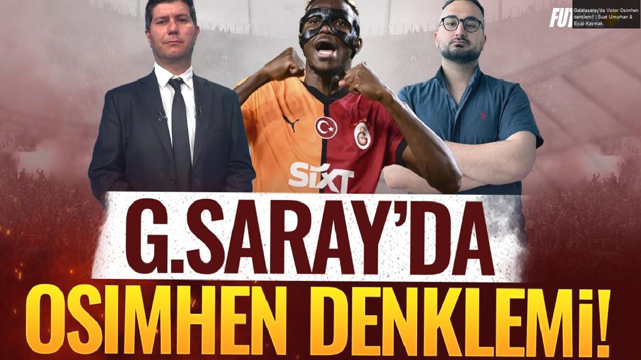 Galatasaray’da Victor Osimhen denklemi! | Suat Umurhan & Eyüp Kaymak