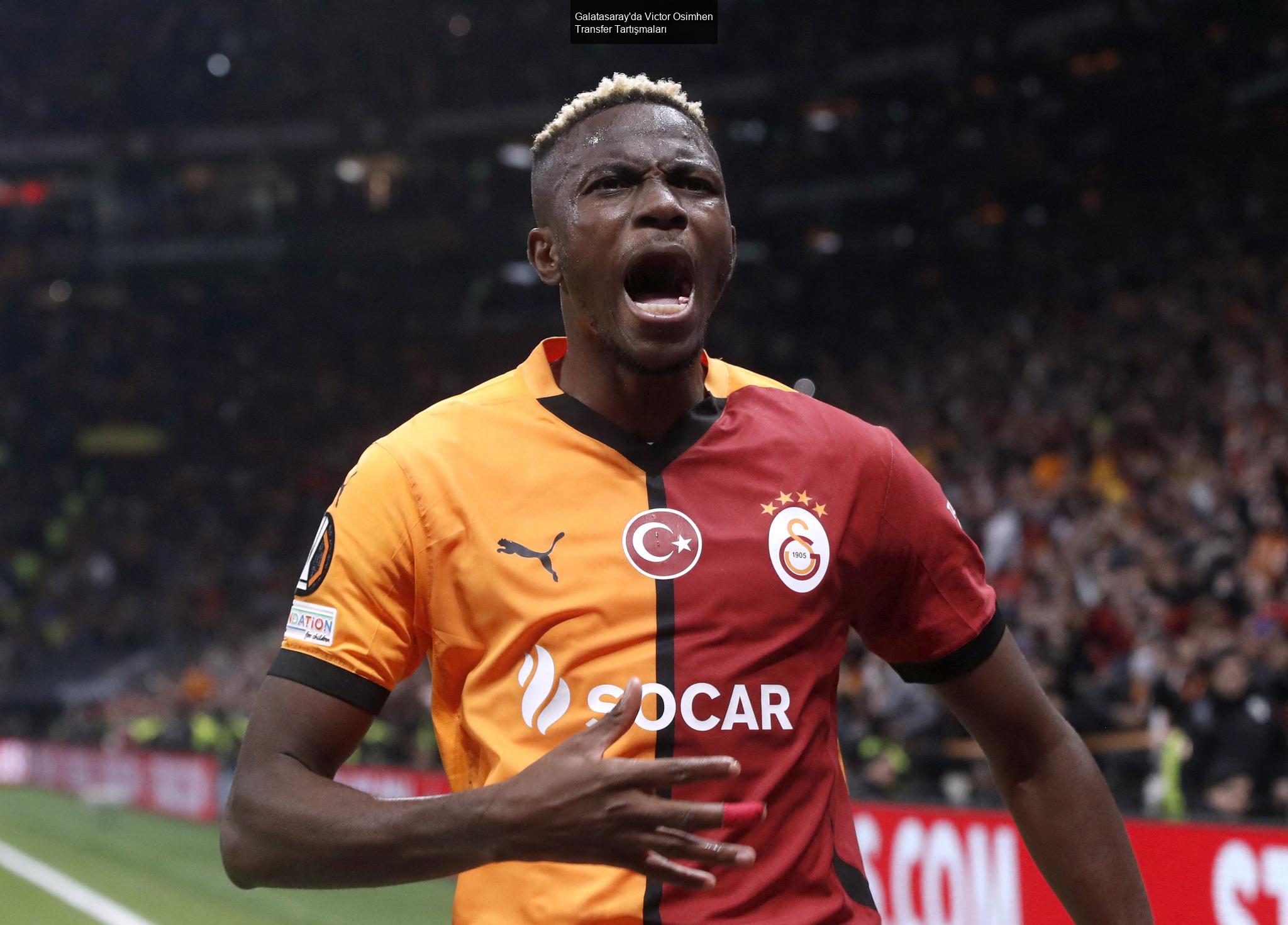 Galatasaray'da Victor Osimhen Transfer Tartışmaları