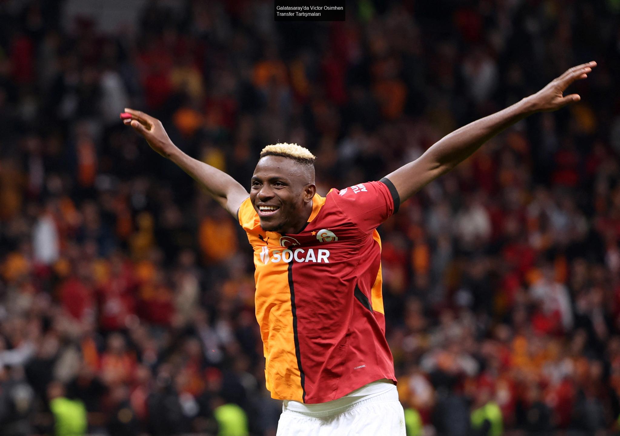 Galatasaray'da Victor Osimhen Transfer Tartışmaları