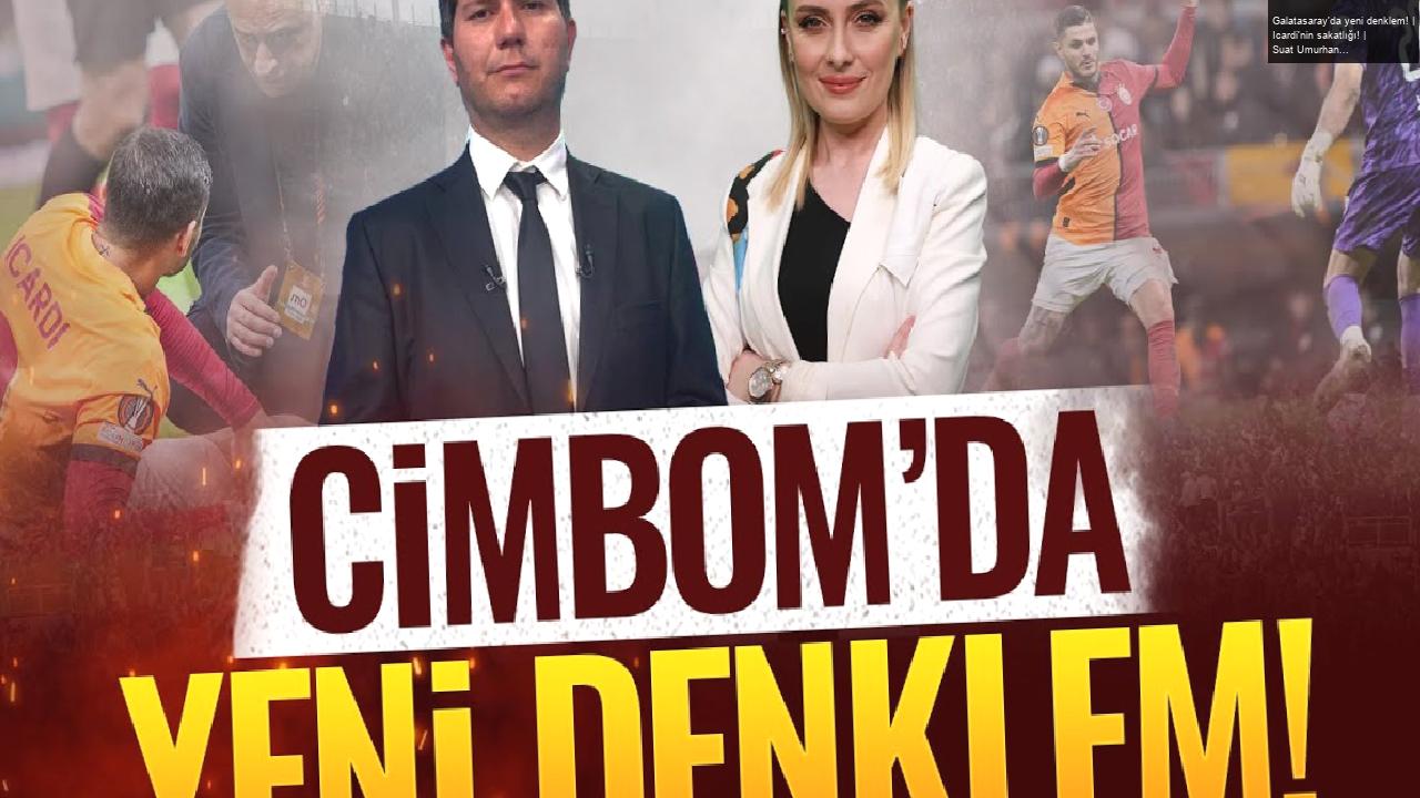 Galatasaray’da yeni denklem! | Icardi’nin sakatlığı! | Suat Umurhan & Ceyda Dönmez