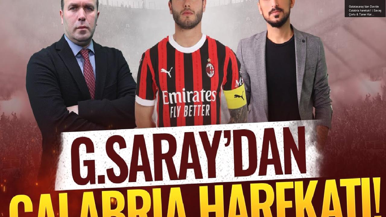 Galatasaray’dan Davide Calabria harekatı! | Savaş Çorlu & Taner Karaman