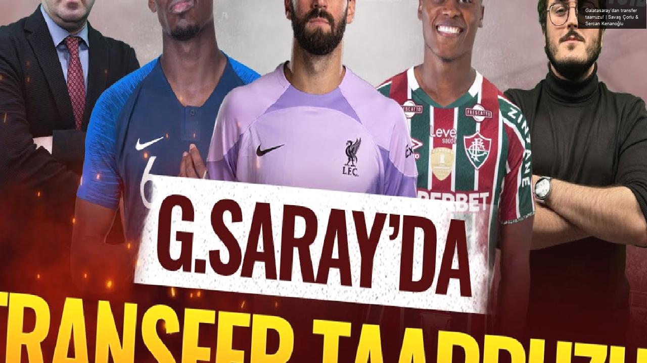 Galatasaray’dan transfer taarruzu! | Savaş Çorlu & Sercan Kenanoğlu