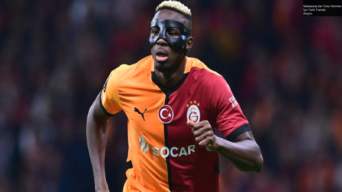 Galatasaray’dan Victor Osimhen İçin Tarihi Transfer Girişimi