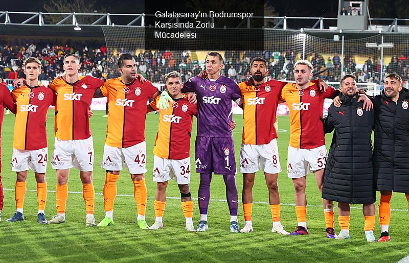 Galatasaray'ın Bodrumspor Karşısında Zorlu Mücadelesi