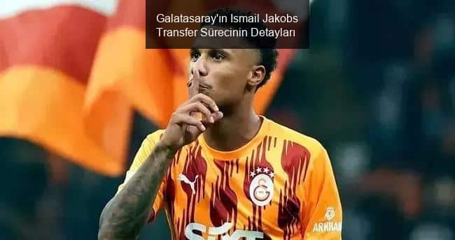 Galatasaray'ın Ismail Jakobs Transferinin Perde Arkası