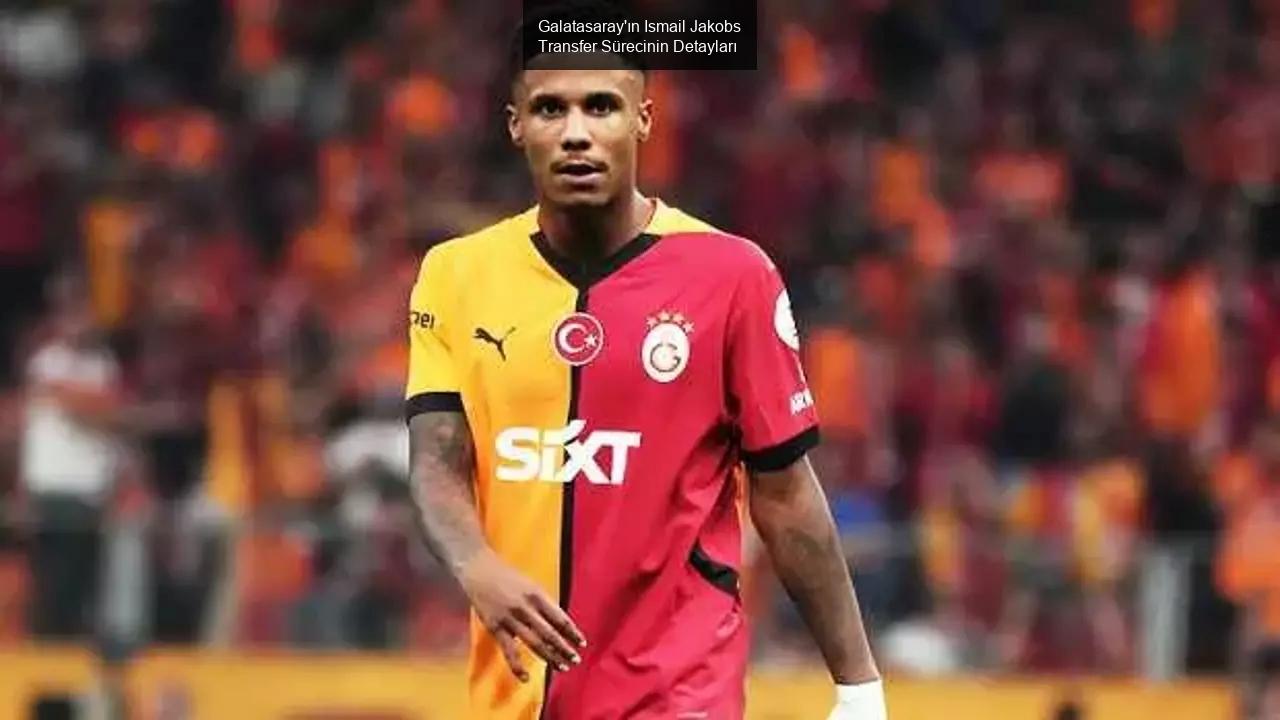 Galatasaray'ın Ismail Jakobs Transfer Sürecinin Detayları