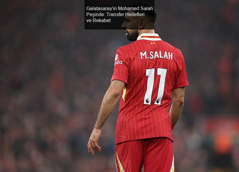 Galatasaray'ın Mohamed Salah Peşinde: Transfer Hedefleri ve Rekabet