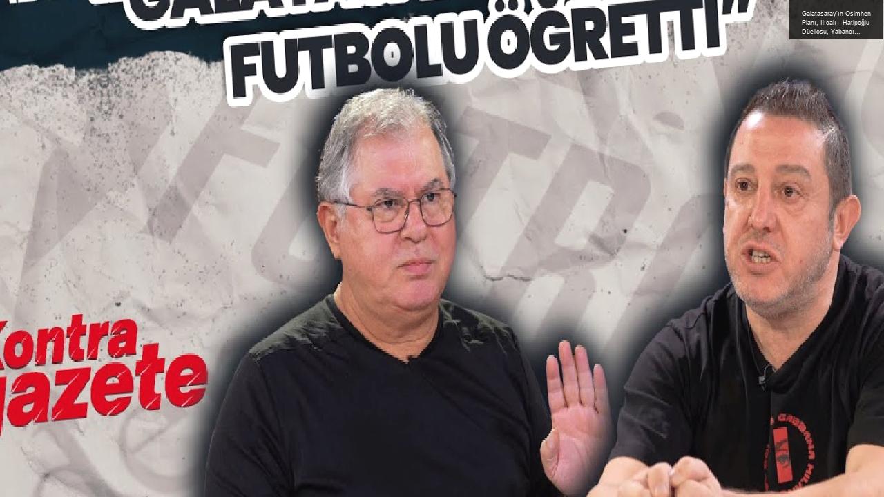 Galatasaray’ın Osimhen Planı, Ilıcalı – Hatipoğlu Düellosu, Yabancı VAR | Fuat Akdağ, Nihat Kahveci