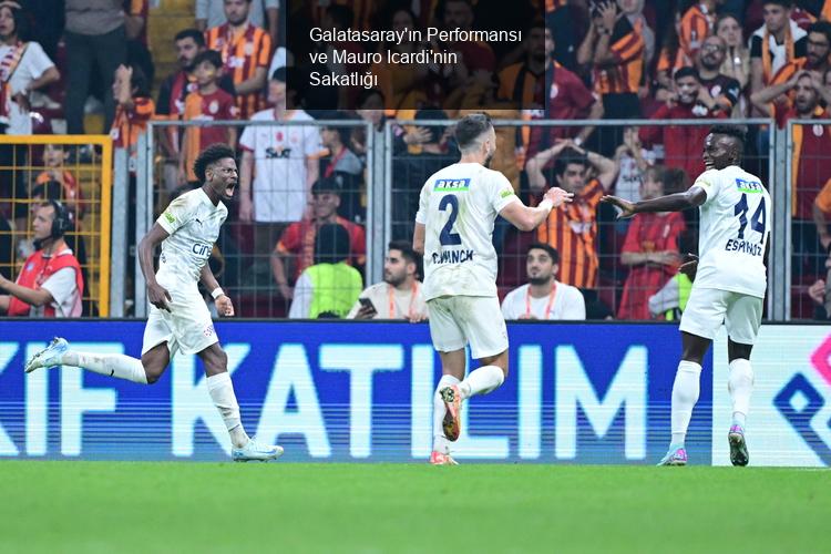 Galatasaray'ın Performansı ve Mauro Icardi'nin Sakatlığı