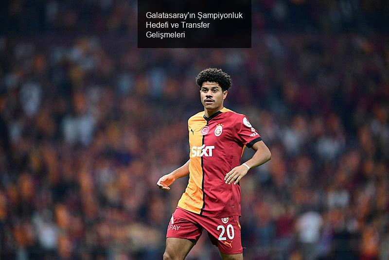 Galatasaray'ın Şampiyonluk Hedefi ve Transfer Gelişmeleri